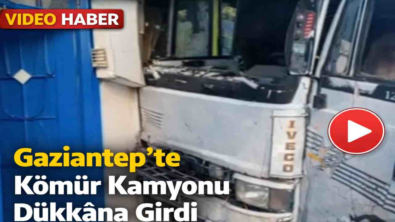 Gaziantep’te Kömür Kamyonu Dükkana Girdi