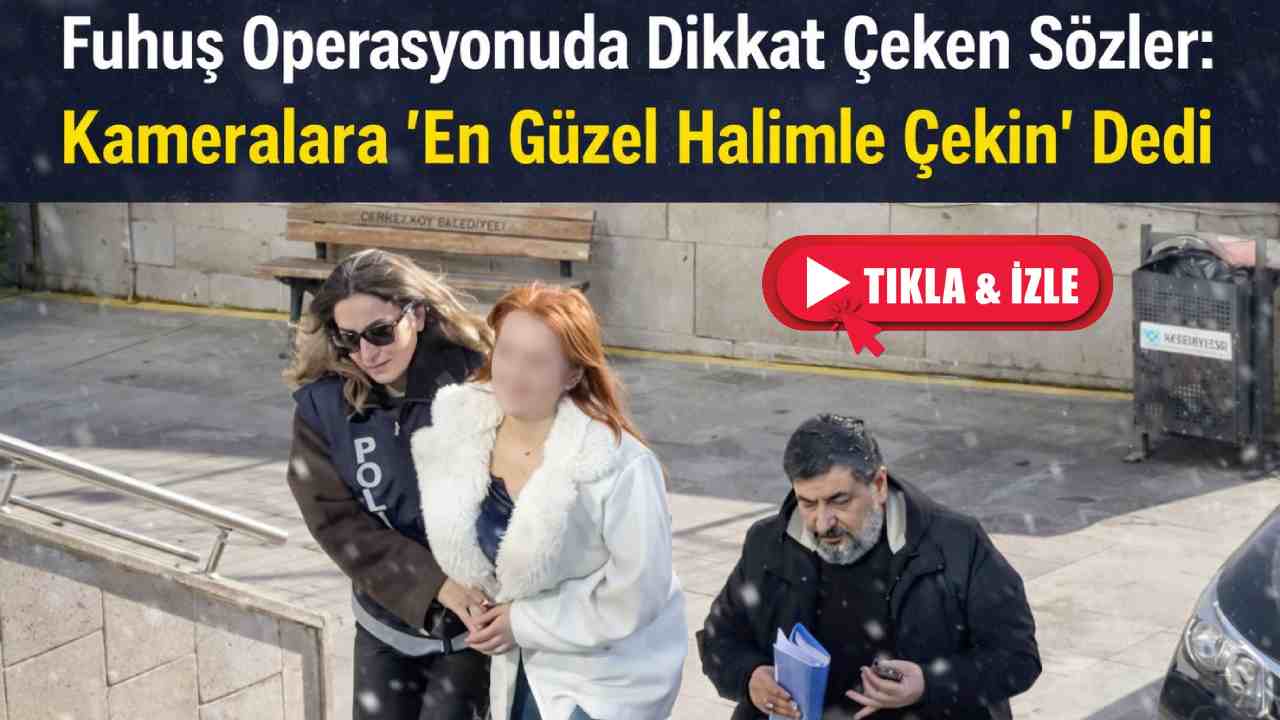 Fuhuş Operasyonunda Şaşırtan An: “En Güzel Halimle Paylaşın”