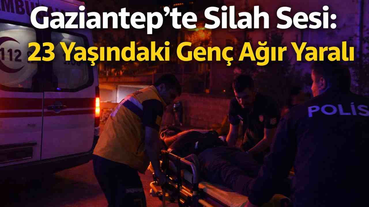 Gaziantep’te Silah Sesi: 23 Yaşındaki Genç Ağır Yaralı
