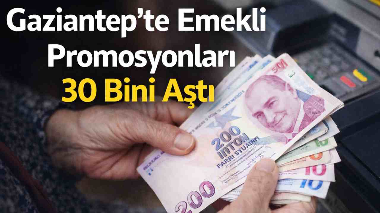 Gaziantep’te Emekli Promosyonları Uçtu! Hangi Bsnka 31 Bin TL Promosyon Veriyor