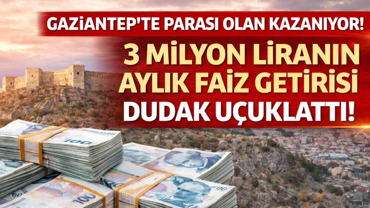 Gaziantep’te Parası Olan Kazanıyor! 3 Milyon Liranın Aylık Faiz Getirisi Dudak Uçuklattı