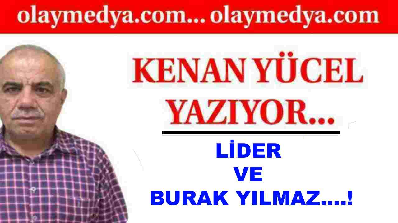 Kenan Yücel Yazdı:  'Lider ve Burak Yılmaz....!'