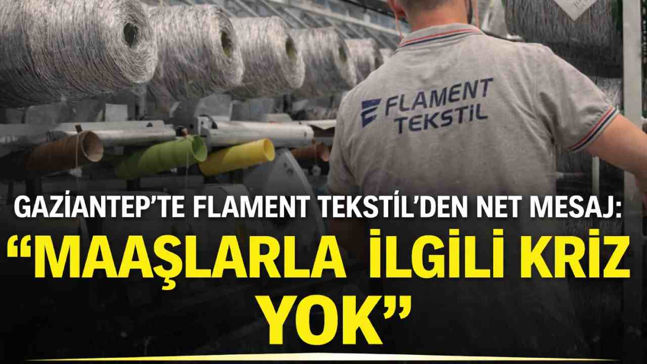 Gaziantep’te Flament Tekstil’den Net Mesaj: “Maaşlarla İlgili Kriz Yok”