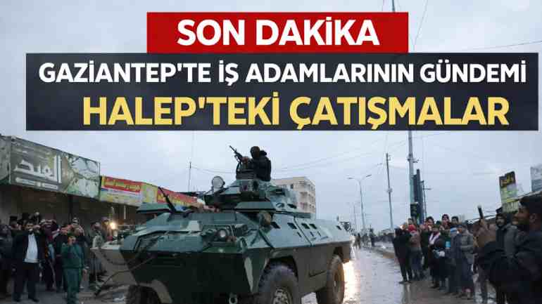 Gaziantep İş Dünyası Suriye ve Halep’i İzliyor