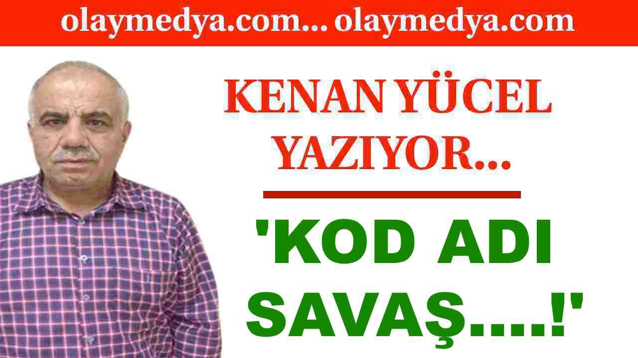 Kenan Yücel: 'Kod Adı Savaş....!'