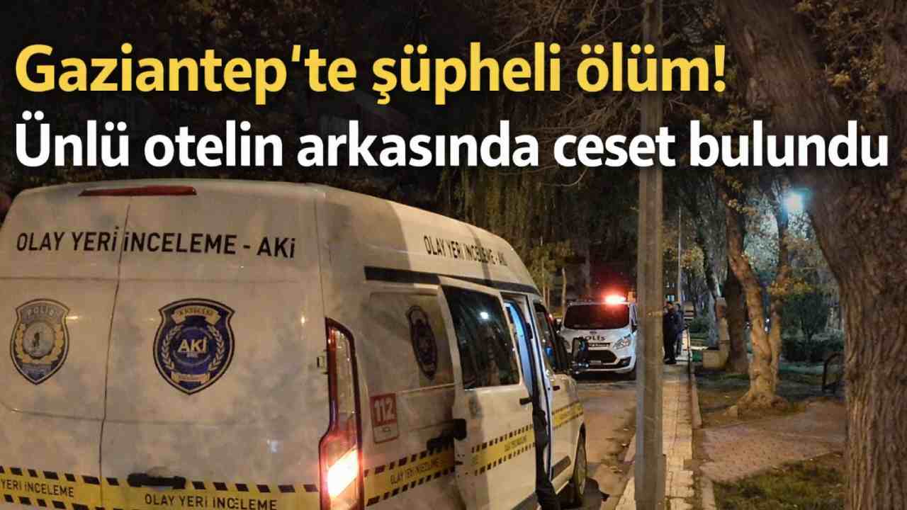 Gaziantep'te şüpheli ölüm! Ünlü otelin arkasında ceset bulundu