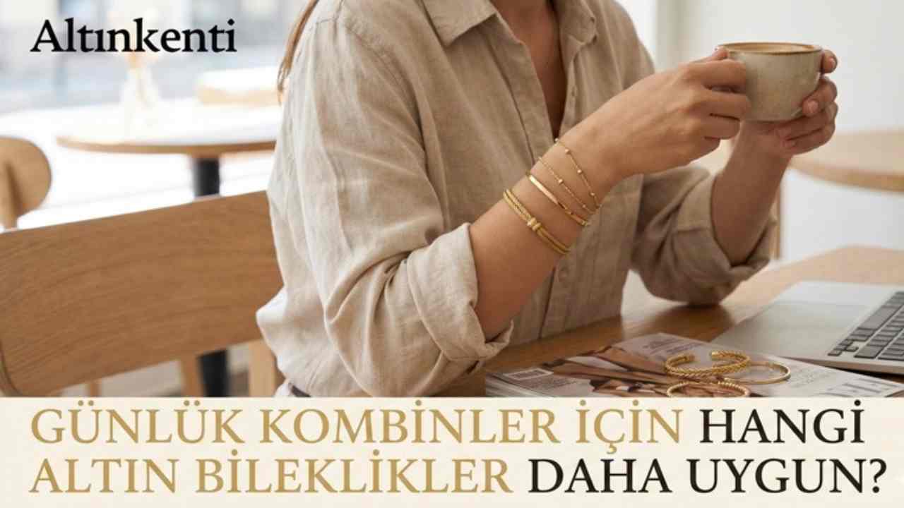 Günlük Kombinler İçin Hangi Altın Bileklikler Daha Uygun?