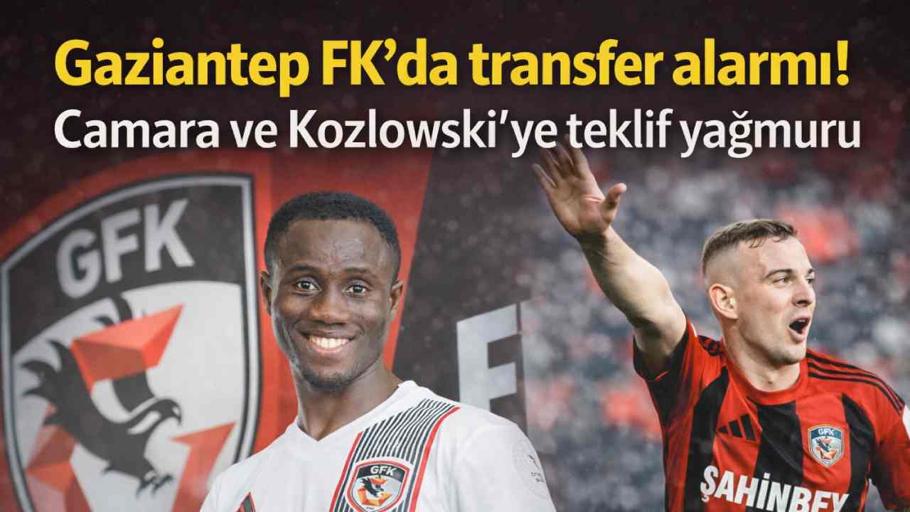 Gaziantep FK’da Camara ve Kozlowski’ye teklif yağmuru