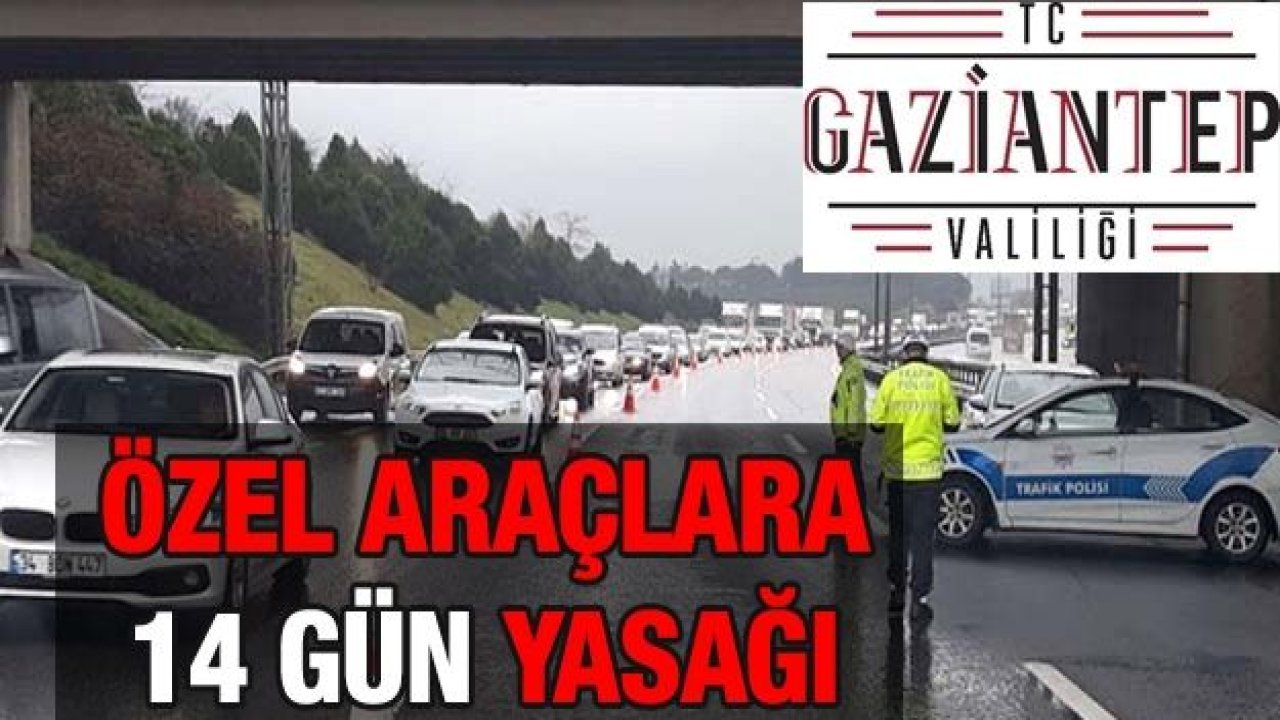 Gaziantep Valisi Gül Açıkladı: Özel araçlara 14 gün yasağı