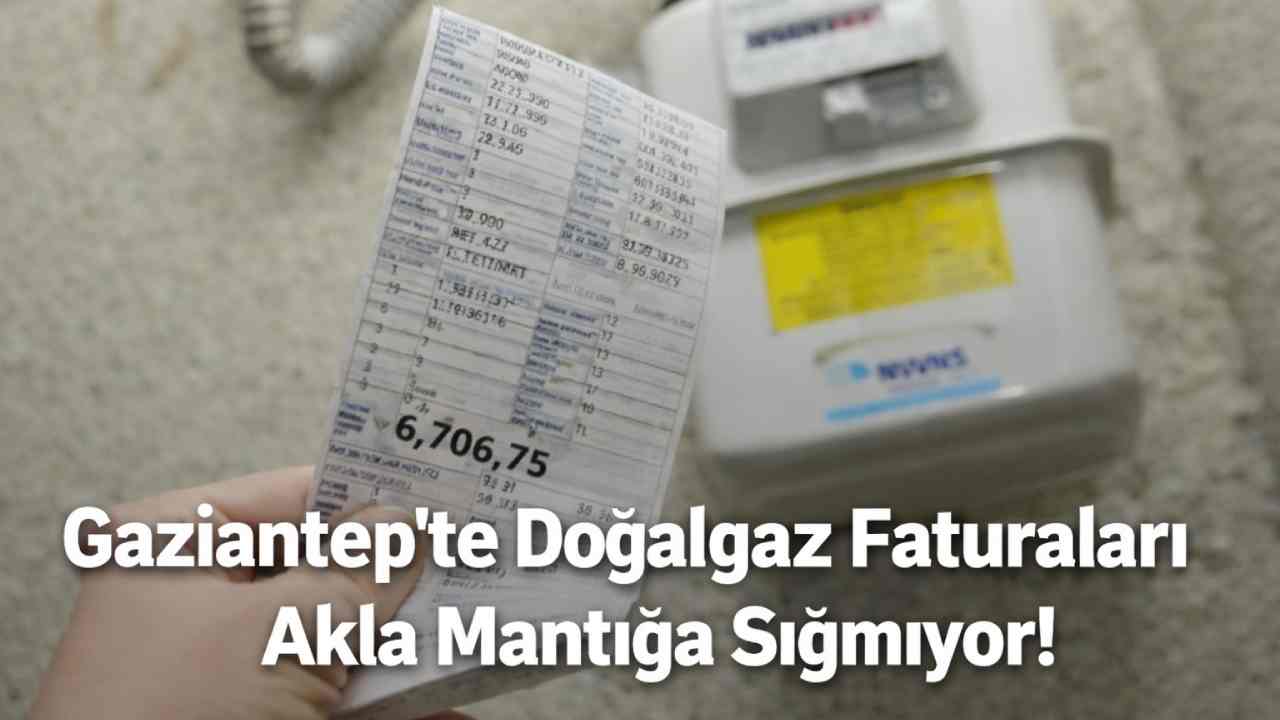 Gaziantep'te Doğalgaz Faturaları Akla Mantığa Sığmıyor