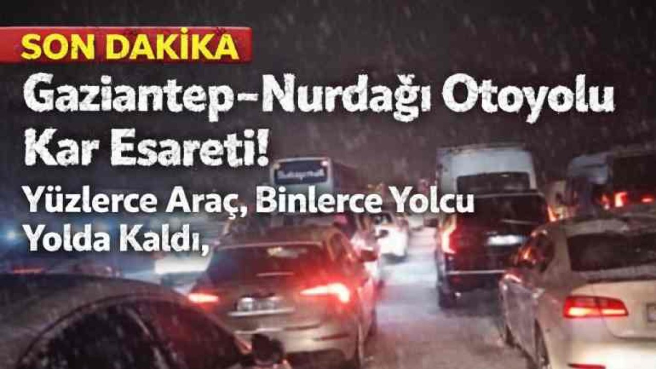 Gaziantep–Nurdağı Otoyolu Kar Esareti! Binlerce Vatandaştan Acil Müdahale Çağrısı