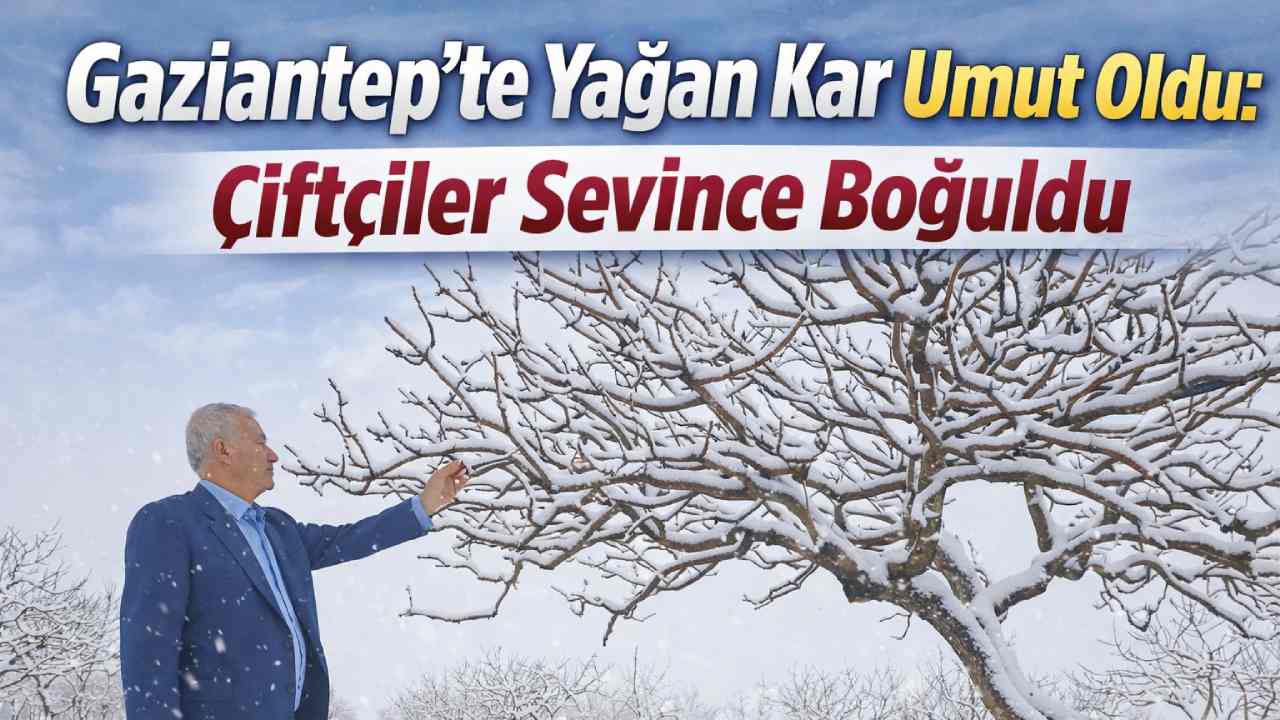 Gaziantep’te Yağan Kar Umut Oldu: Çiftçiler Sevince Boğuldu