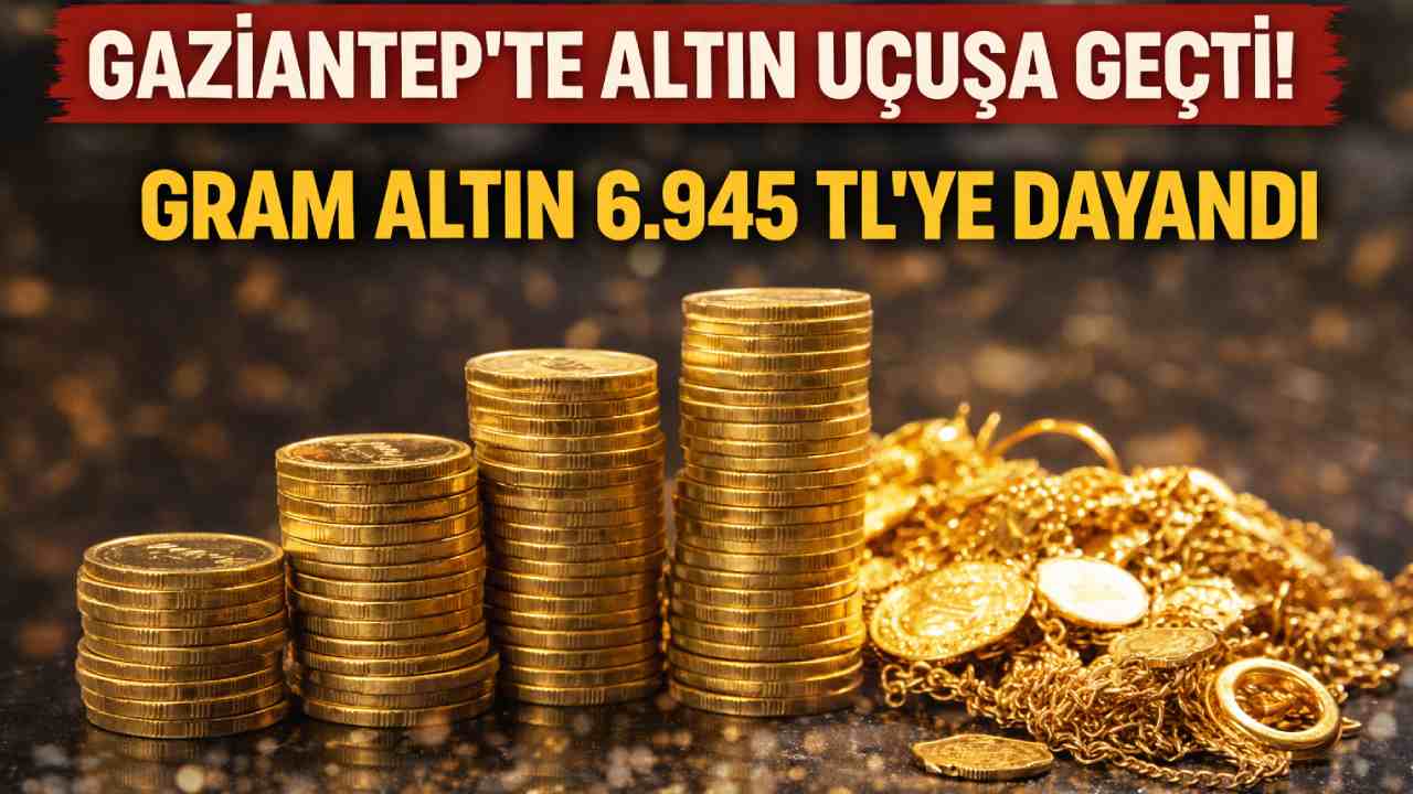 Gaziantep’te Altın Uçuşa Geçti! Gram Altın 6.945 TL’ye Dayandı