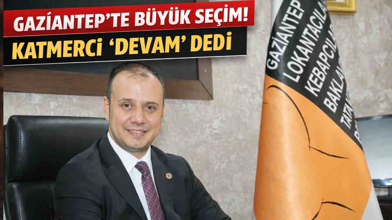 Gaziantep’te Büyük Seçim! Katmerci “Devam” Dedi