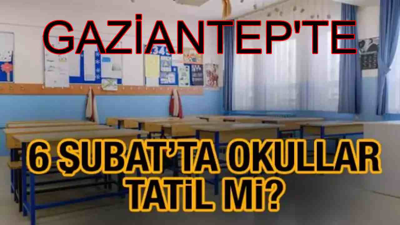 Gaziantep’te 6 Şubat'ta Okullar Tatil Olacak Mı?