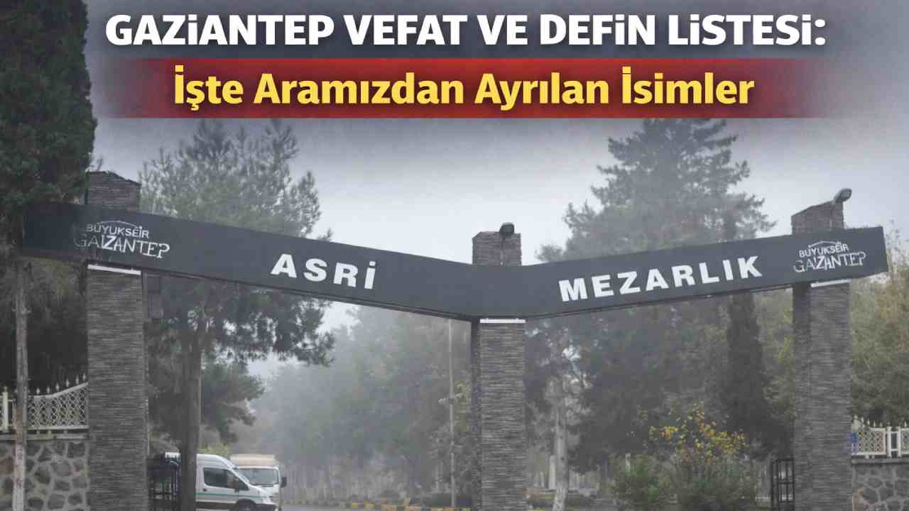 Gaziantep'te Bugün Kimler Vefat Etti ve Defin Edildi?
