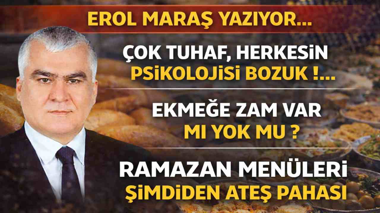 Erol Maraş Yazıyor: Ekmeğe Zam Var Mı Yok Mu? - Ramazan Menüleri Şimdiden Ateş Pahası
