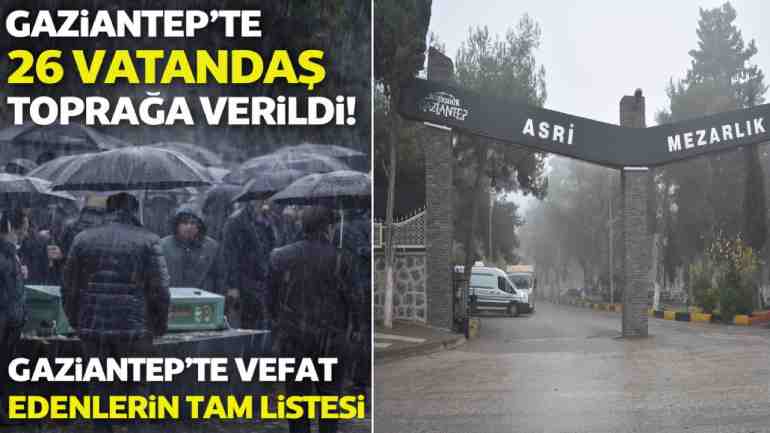 Gaziantep’te 26 Vatandaş Toprağa Verildi! Gaziantep’te Vefat Edenlerin Tam Listesi