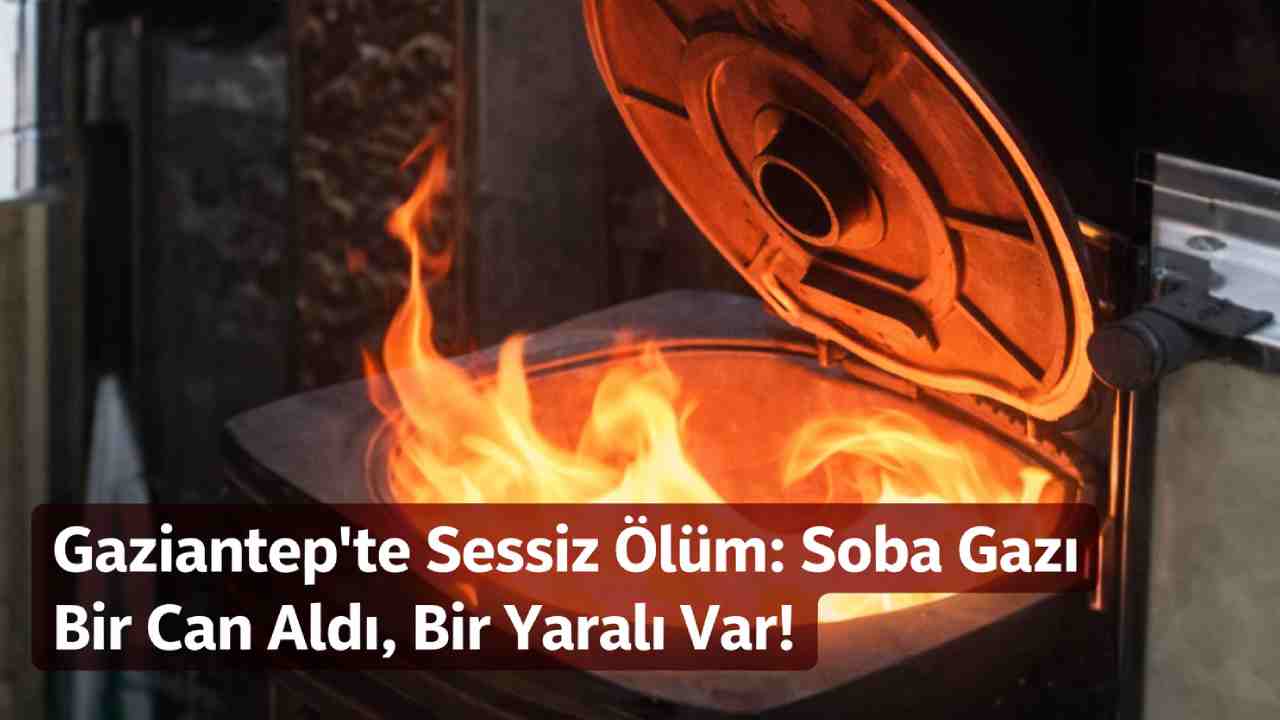 Gaziantep'te Sessiz Ölüm: Soba Gazı Bir Can Aldı, Bir Yaralı Var!
