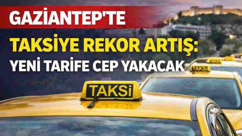 Gaziantep’te Taksicilerden Rekor ZAM: Yeni Tarife Cep Yakacak