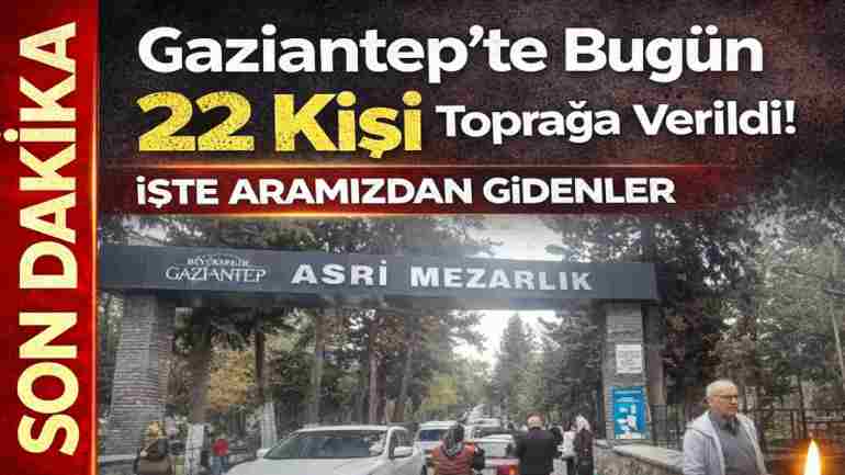 Gaziantep'te Ramazan Ayı'nda Yürekler Yandı! 22 İsim Vefat Etti!