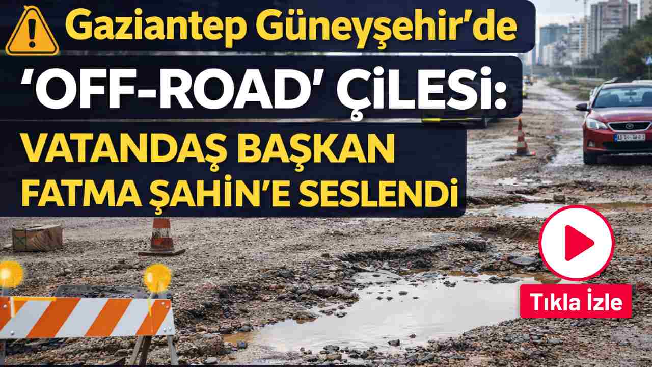 Gaziantep Güneyşehir’de ‘Off-Road’ Çilesi: Vatandaş Başkan Fatma Şahin'e Seslendi
