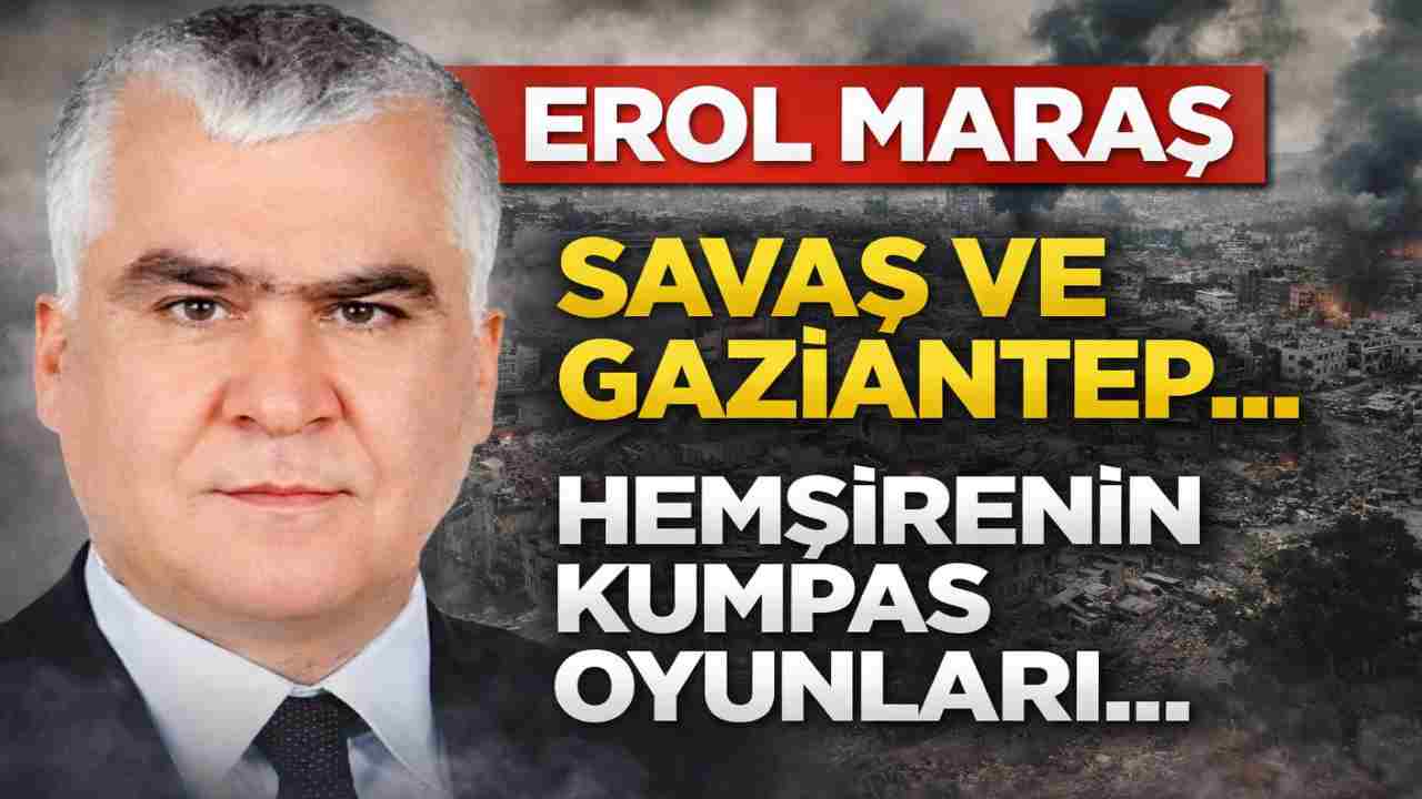 Erol Maraş Yazıyor: 'Savaş ve Gaziantep... - Gaziantep'te Hemşirenin Kumpas Oyunları...'