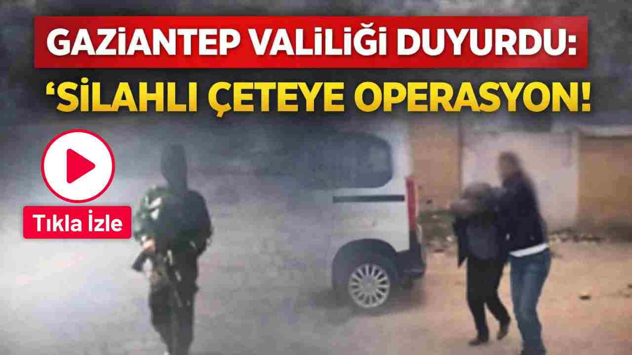 Gaziantep Valiliği Duyurdu: 'Silahlı Çeteye Operasyon!'