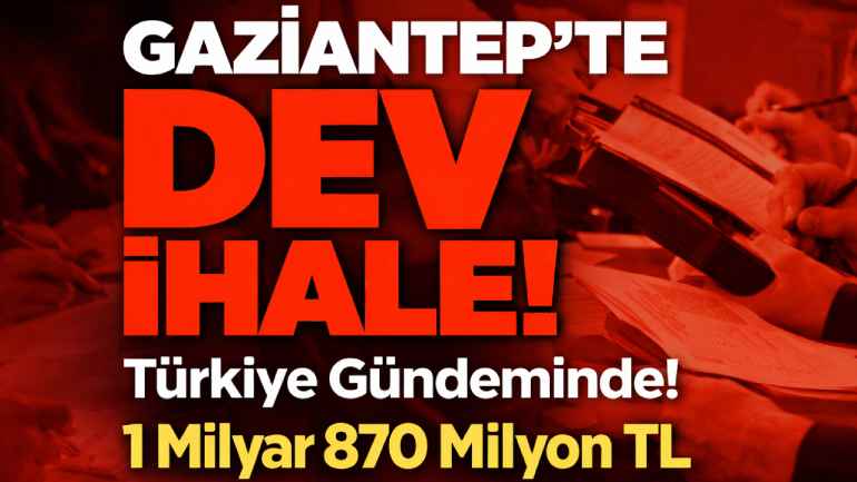 Gaziantep'te Yapılan Dev İhale Türkiye Gündeminde! 1 Milyar 870 Milyon TL