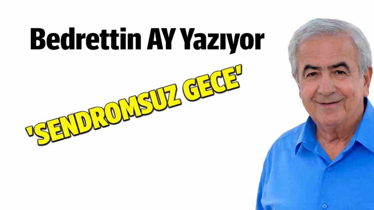 Bedrettin Ay yazıyor: 'Sendromsuz Gece..!'
