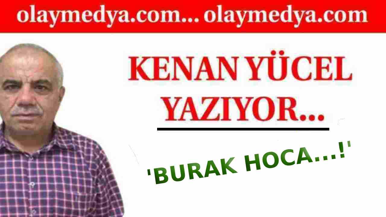 Kenan Yücel Yazdı: 'Burak Hoca...!'