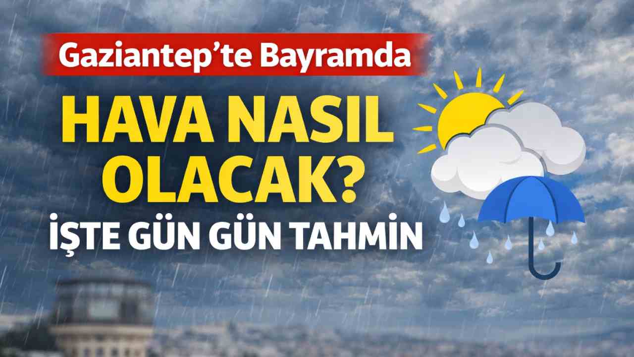 Gaziantep’te Bayramda Hava Nasıl Olacak? İşte Gün Gün Tahmin