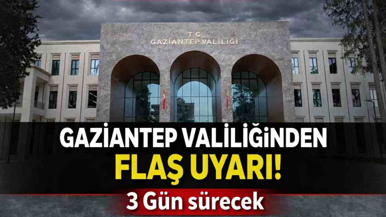 Gaziantep'e Valiliğinden Flaş Uyarı! 3 Gün sürecek