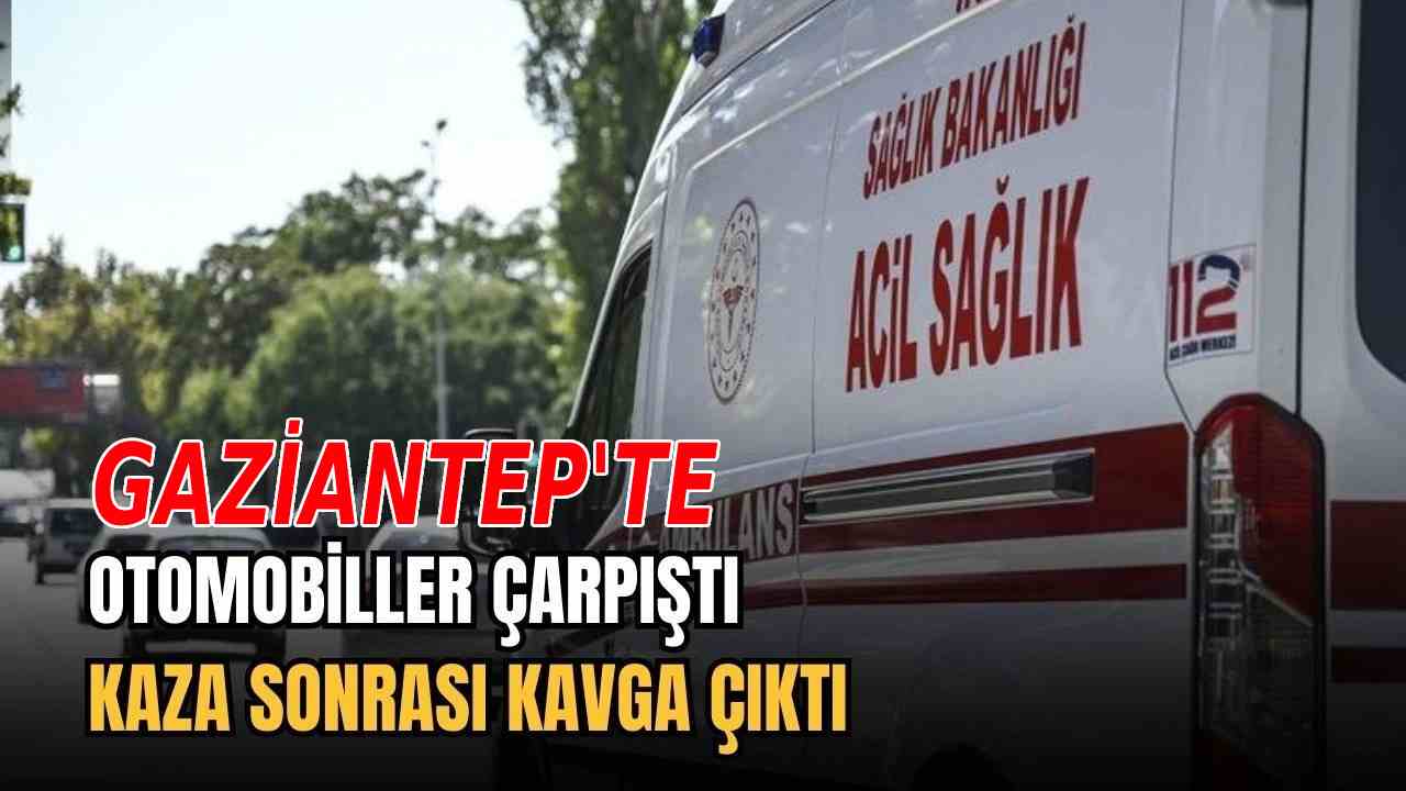 Gaziantep’te kaza sonrası kavga çıktı: 4 kişi yaralandı