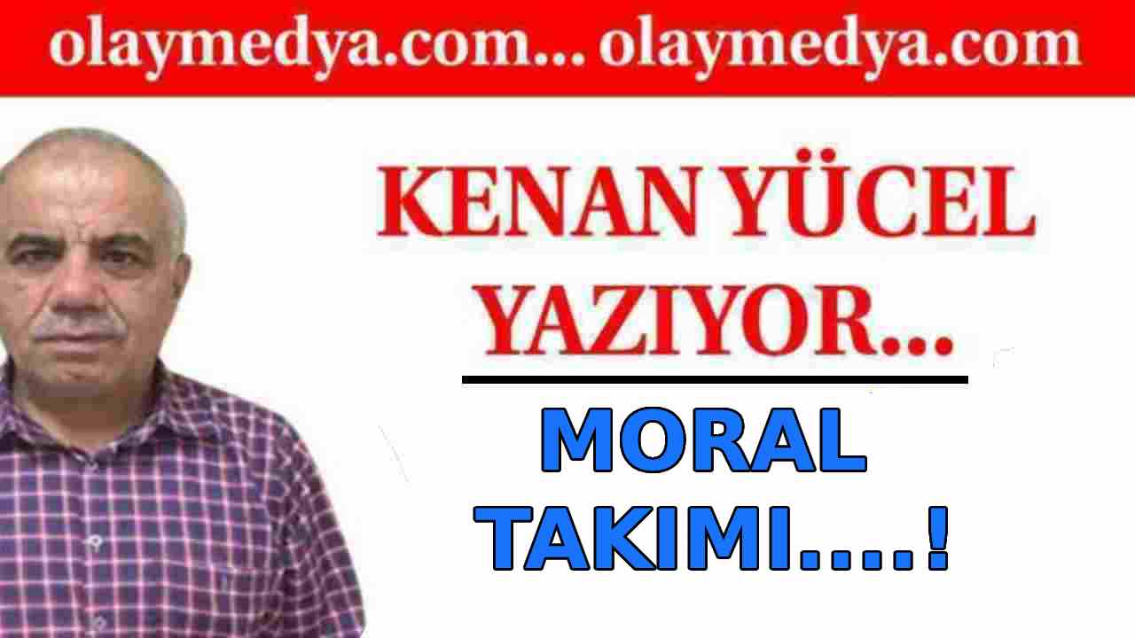 Kenan Yücel Yazıyor: 'Moral Takımı....!'