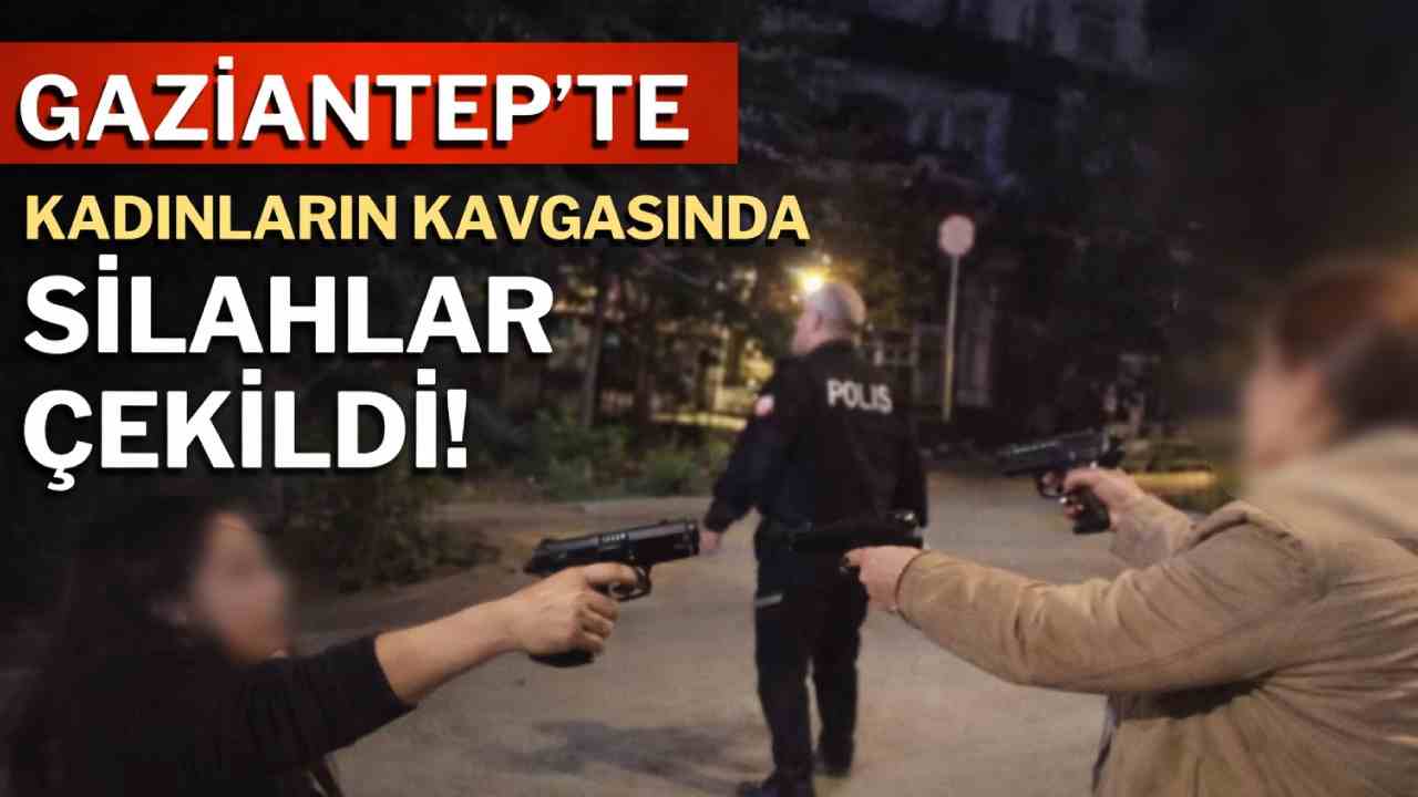 Gaziantep'te Kadınların Kavgasında Silahlar Çekildi!