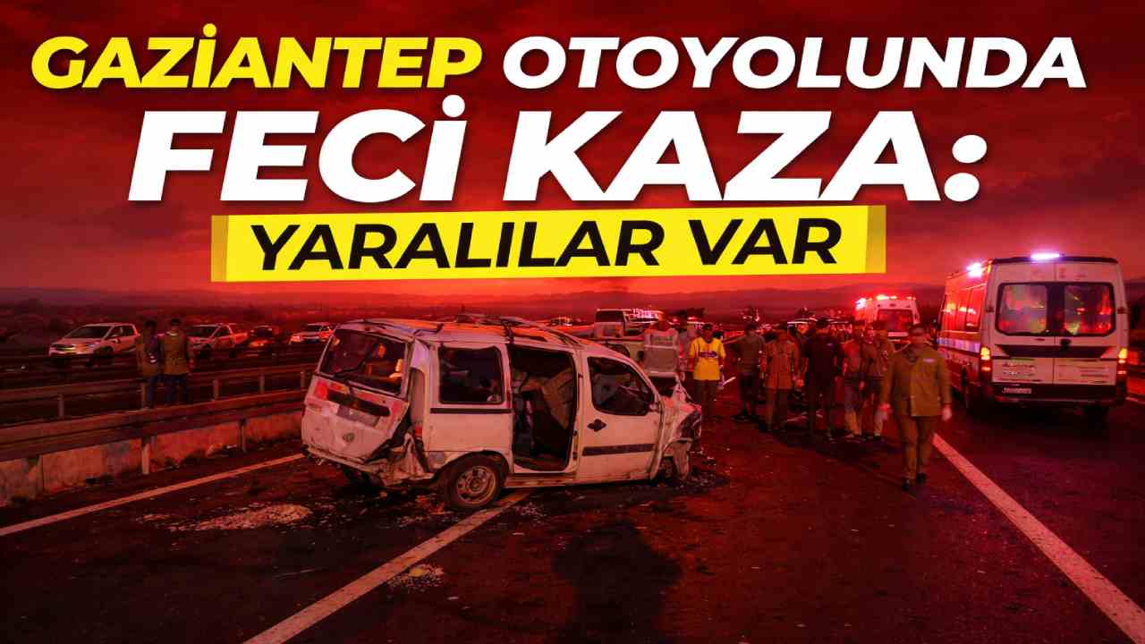 Gaziantep Otoyolunda Feci Kaza: Yaralılar Var