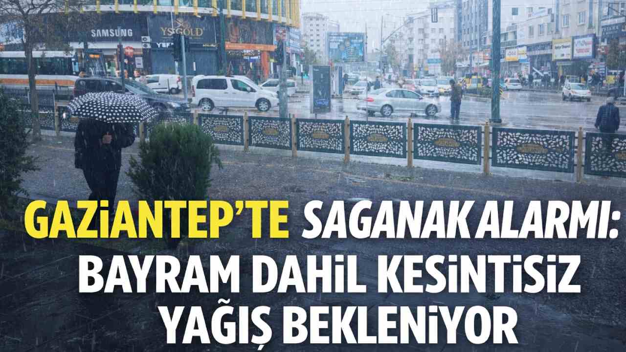 Gaziantep’te sağanak alarmı: Bayram dahil kesintisiz yağış bekleniyor