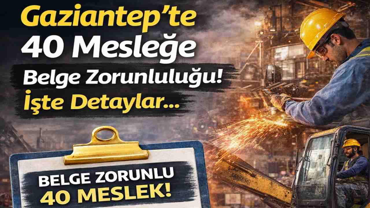 Gaziantep’te 40 mesleğe belge zorunluluğu! Belge almayanlar bu işlerde çalışamayacak.