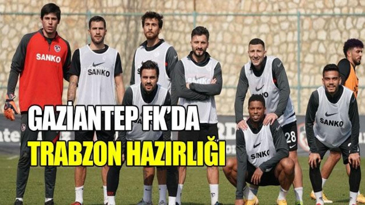 Gaziantep FK’da Trabzon hazırlığı