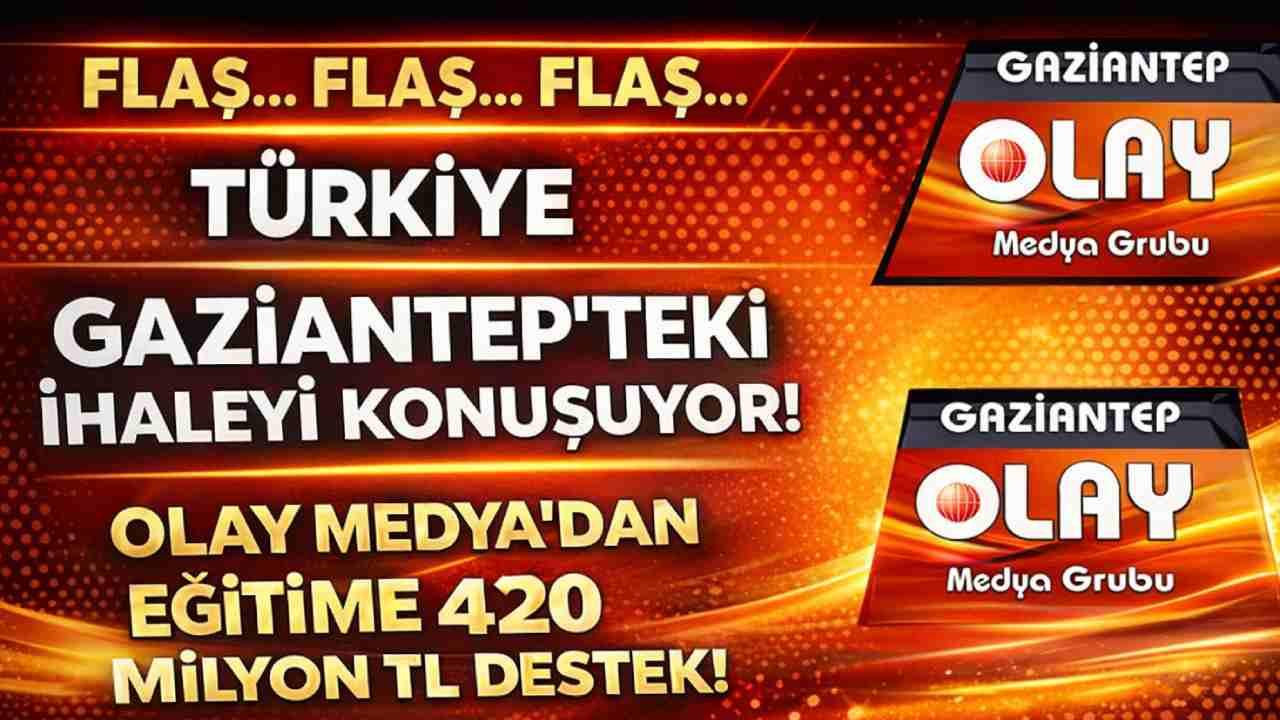 Türkiye Gaziantep'teki 420 Milyon TL'lik İhaleyi Konuşuyor! Olay Medya’dan Eğitime 420 Milyon TL Destek!