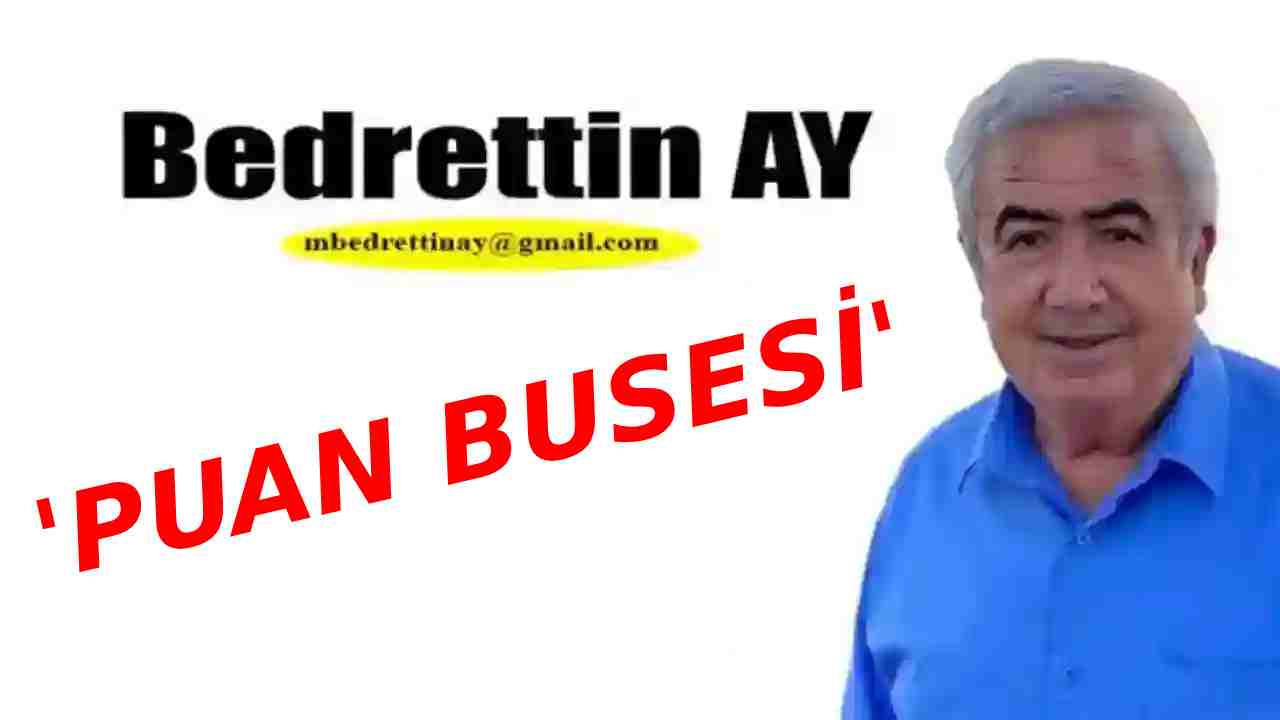 Bedrettin Ay Yazdı: 'Puan Busesi'