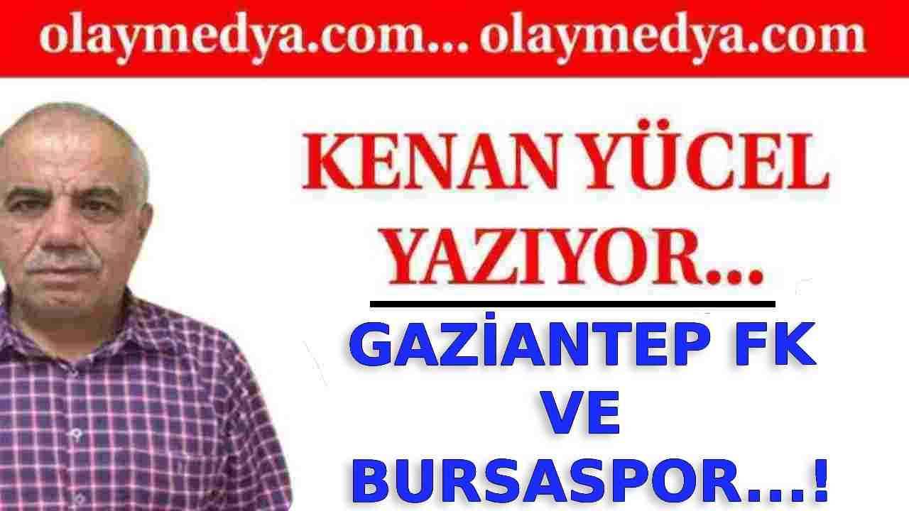 Kenan Yücel Yazıyor: 'Gaziantep FK Ve Bursaspor...!'