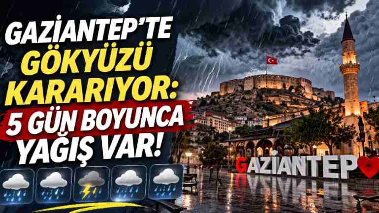 Gaziantep'te Gökyüzü Kararıyor: 5 Gün Boyunca Yağış Var!