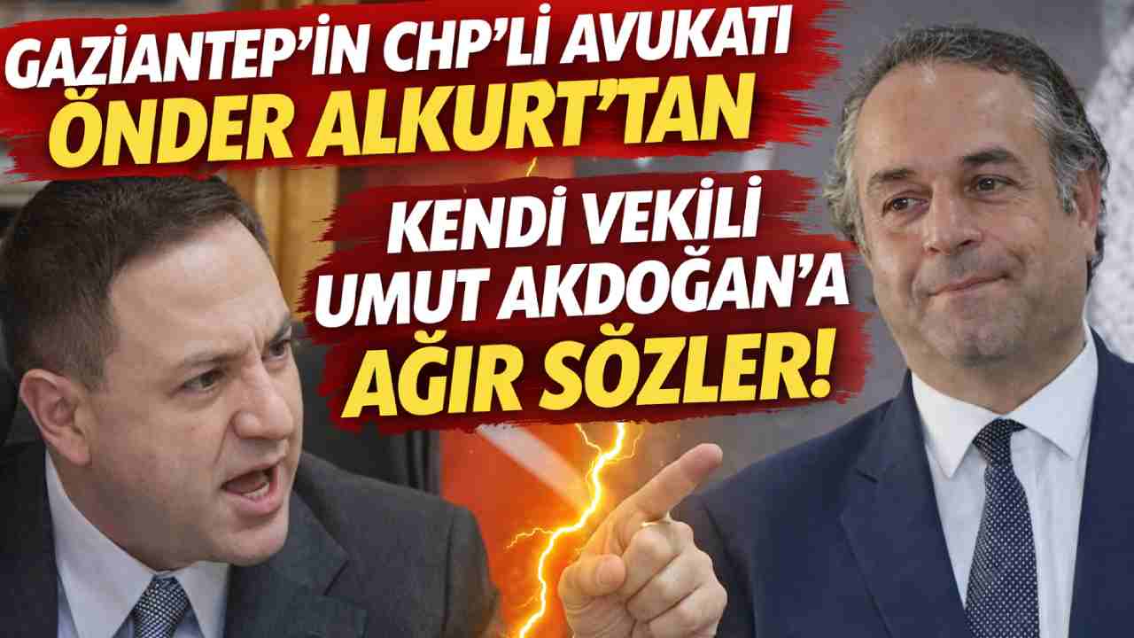 Gaziantep'in CHP'li Avukatı Önder Alkurt'tan Kendi Vekili Umut Akdoğan'a Ağır Sözler!