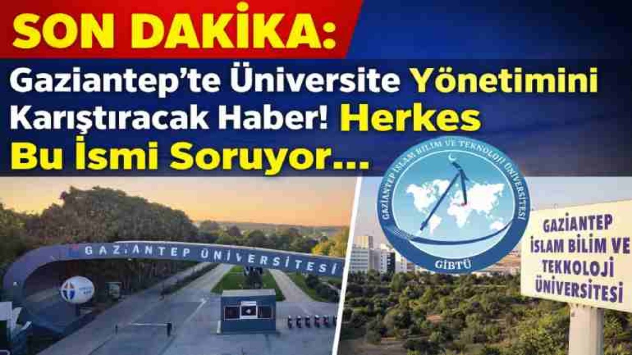 SON DAKİKA: Gaziantep’te Üniversite Yönetimini Karıştıracak Haber! Herkes Bu İsmi Soruyor...
