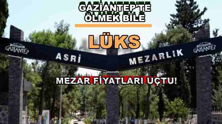 Gaziantep'te Mezar Fiyatları El Yakıyor: Asri Mezarlık'ta Yer Kalmadı!