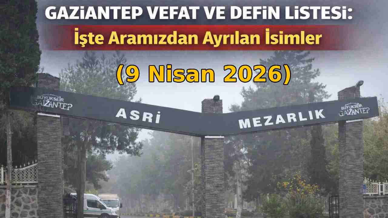 Gaziantep Vefat ve Defin Listesi (9 Nisan 2026)