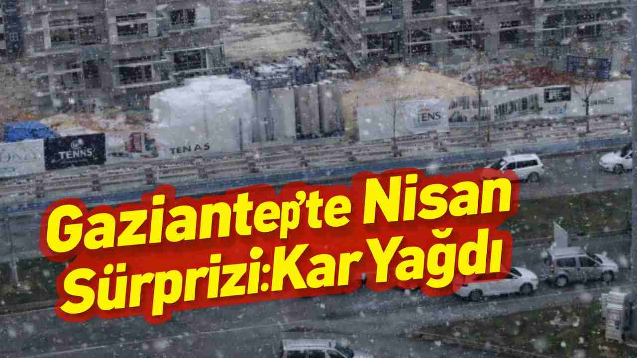 Gaziantep’te Nisan Sürprizi: Kar Yağdı