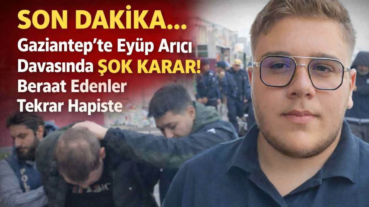 Gaziantep’te Eyüp Arıcı Cinayeti Davasında Şok Karar: Beraat Edenler Tekrar Hapiste!